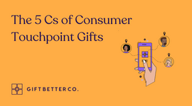 The 5 Cs of Customer Touchpoint Gifts