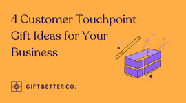 4 Customer Touchpoint Gift Ideas for Your Business
