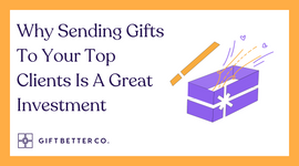 Why Sending Gifts To Your Top Clients Is A Great Investment