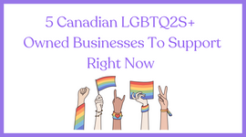 Celebrating LGBTQ2S+ Businesses: 5 Canadian LGBTQ2S+ Businesses To Support Right Now