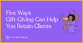 Five Ways Gift-Giving Can Help You Retain Clients
