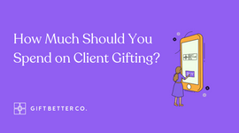 How Much Should You Spend on Client Gifting?