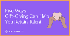 Five Ways Gift-Giving Can Help You Retain Talent